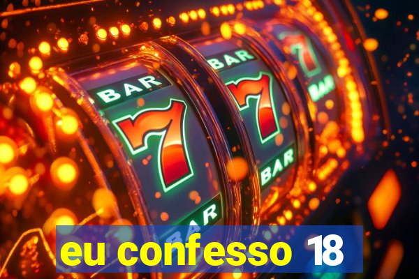 eu confesso 18